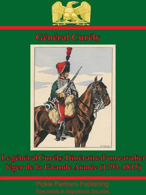 cover image of Le Général Curély. Itinéraire D'un Cavalier Léger De La Grande Armée (1793-1815)